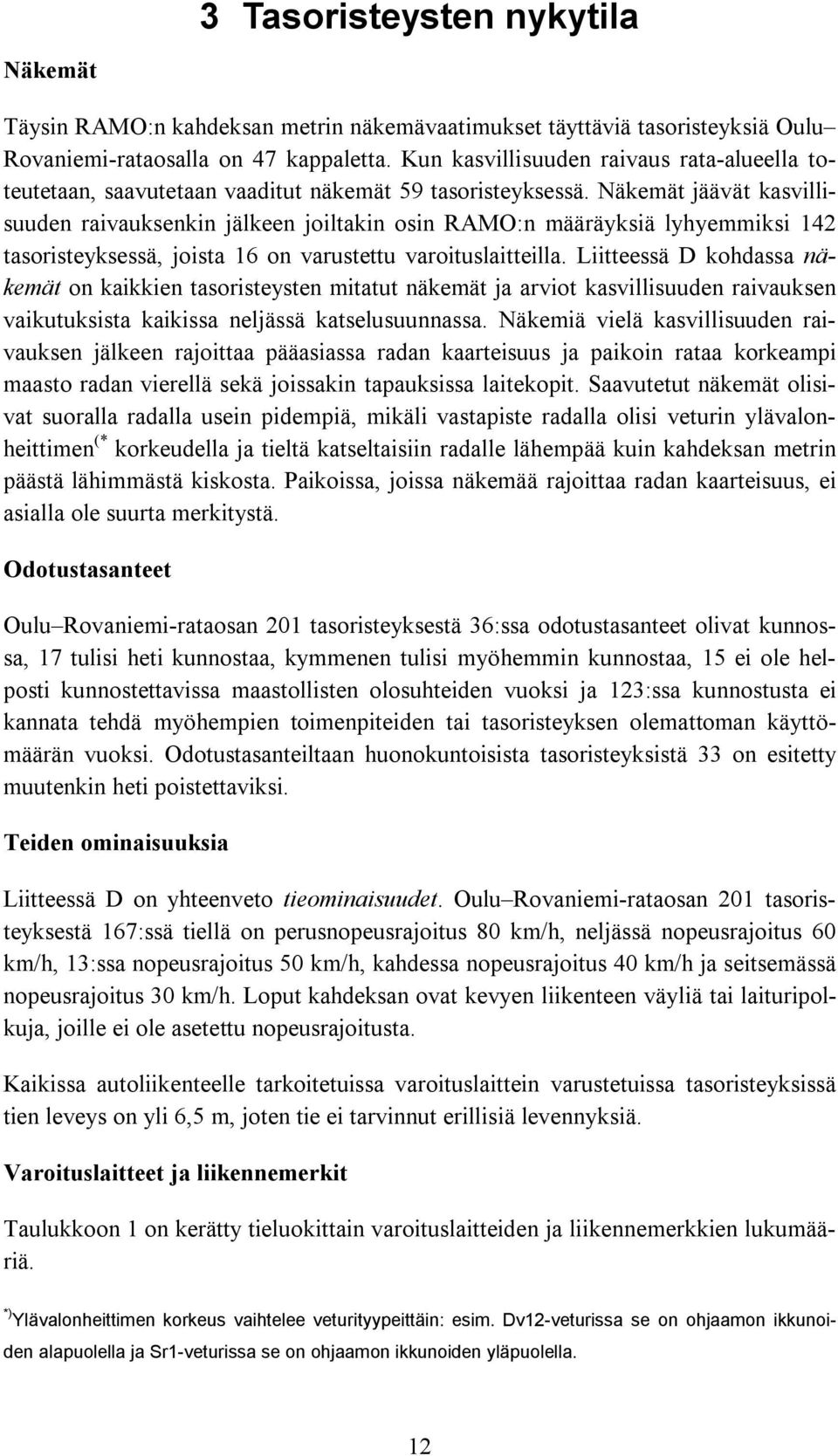 Näkemät jäävät kasvillisuuden raivauksenkin jälkeen joiltakin osin RAMO:n määräyksiä lyhyemmiksi 142 tasoristeyksessä, joista 16 on varustettu varoituslaitteilla.