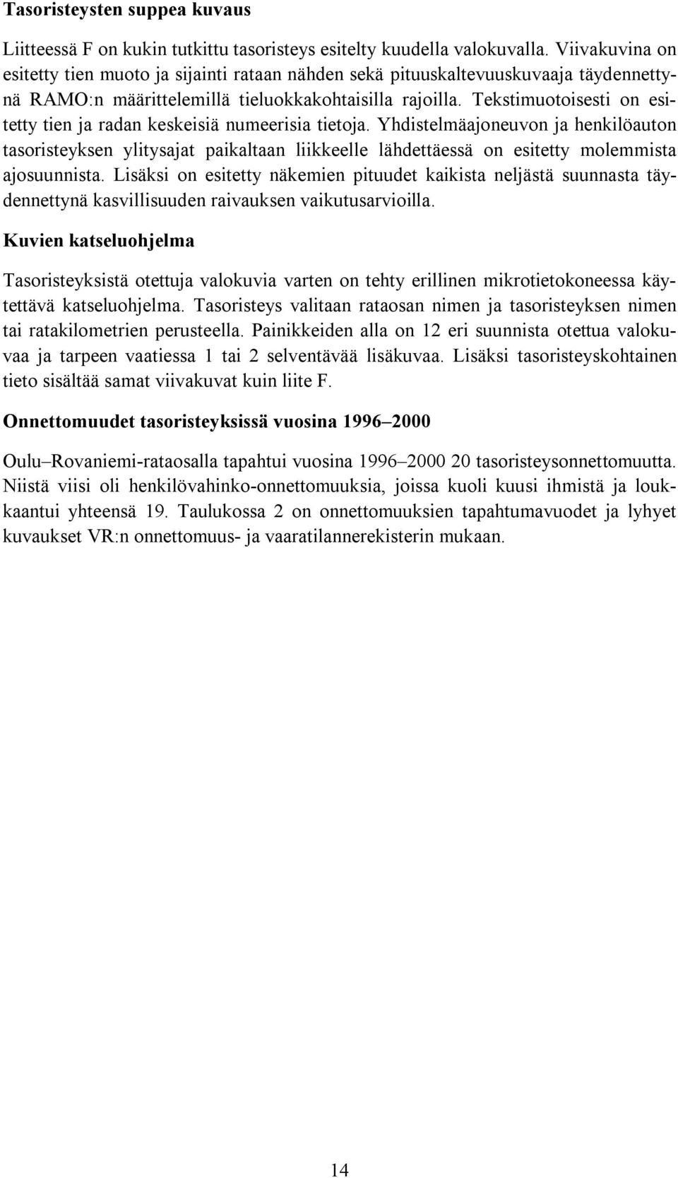 Tekstimuotoisesti on esitetty tien ja radan keskeisiä numeerisia tietoja.