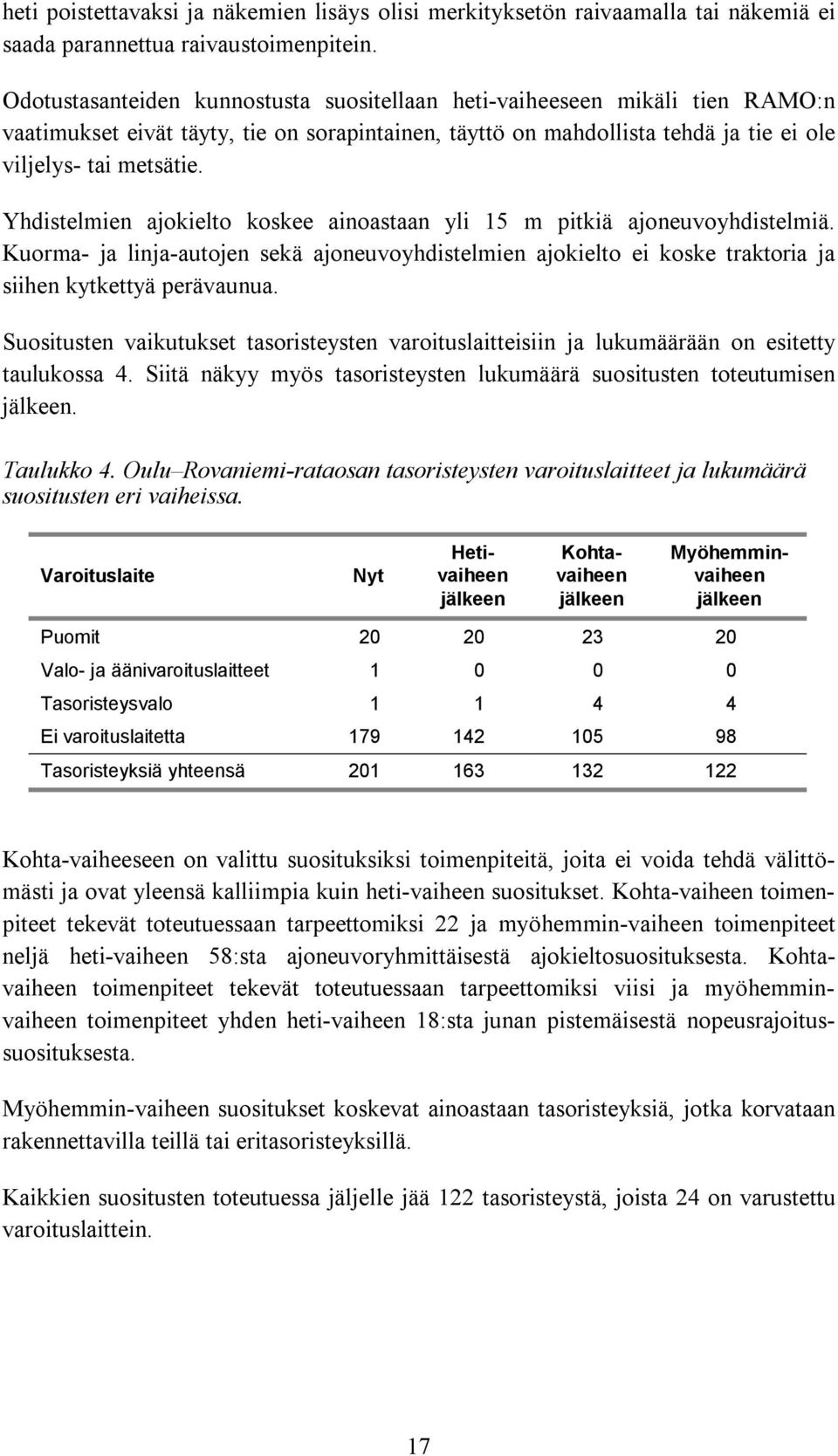 Yhdistelmien ajokielto koskee ainoastaan yli 15 m pitkiä ajoneuvoyhdistelmiä. Kuorma- ja linja-autojen sekä ajoneuvoyhdistelmien ajokielto ei koske traktoria ja siihen kytkettyä perävaunua.