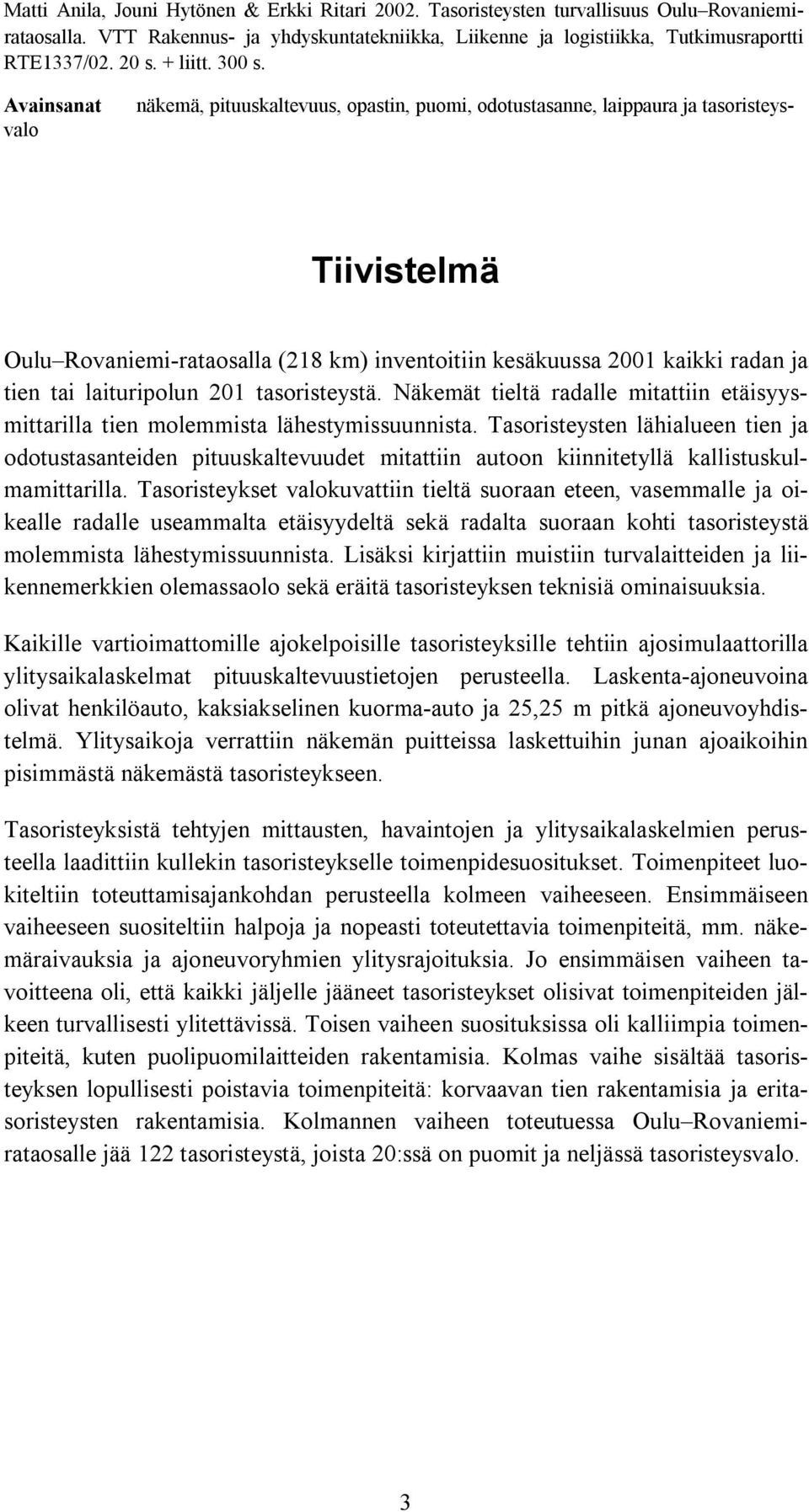 näkemä, pituuskaltevuus, opastin, puomi, odotustasanne, laippaura ja tasoristeys- Avainsanat valo Tiivistelmä Oulu Rovaniemi-rataosalla (218 km) inventoitiin kesäkuussa 2001 kaikki radan ja tien tai