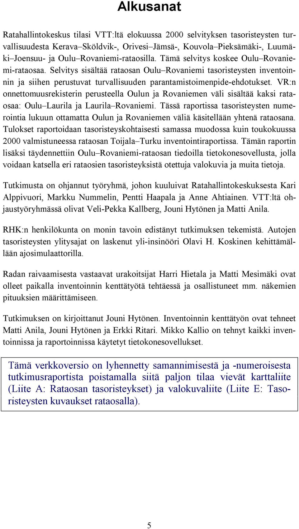 Selvitys sisältää rataosan Oulu Rovaniemi tasoristeysten inventoinnin ja siihen perustuvat turvallisuuden parantamistoimenpide-ehdotukset.