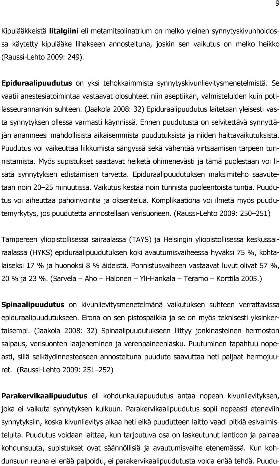 (Jaakola 2008: 32) Epiduraalipuudutus laitetaan yleisesti vasta synnytyksen ollessa varmasti käynnissä.