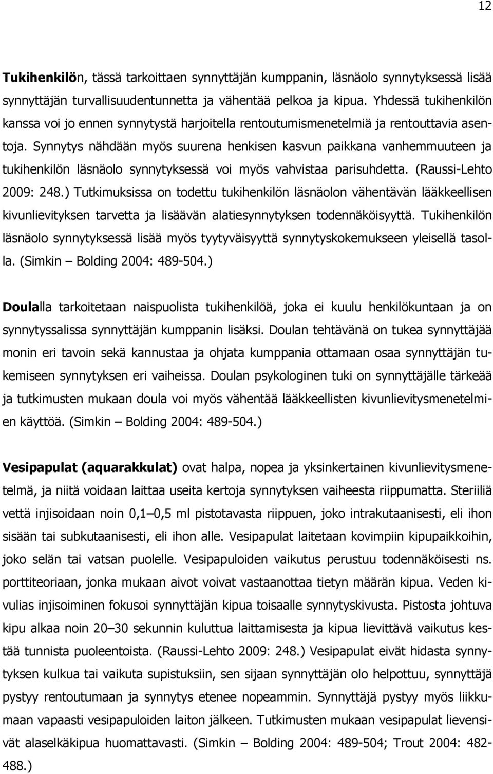 Synnytys nähdään myös suurena henkisen kasvun paikkana vanhemmuuteen ja tukihenkilön läsnäolo synnytyksessä voi myös vahvistaa parisuhdetta. (Raussi-Lehto 2009: 248.