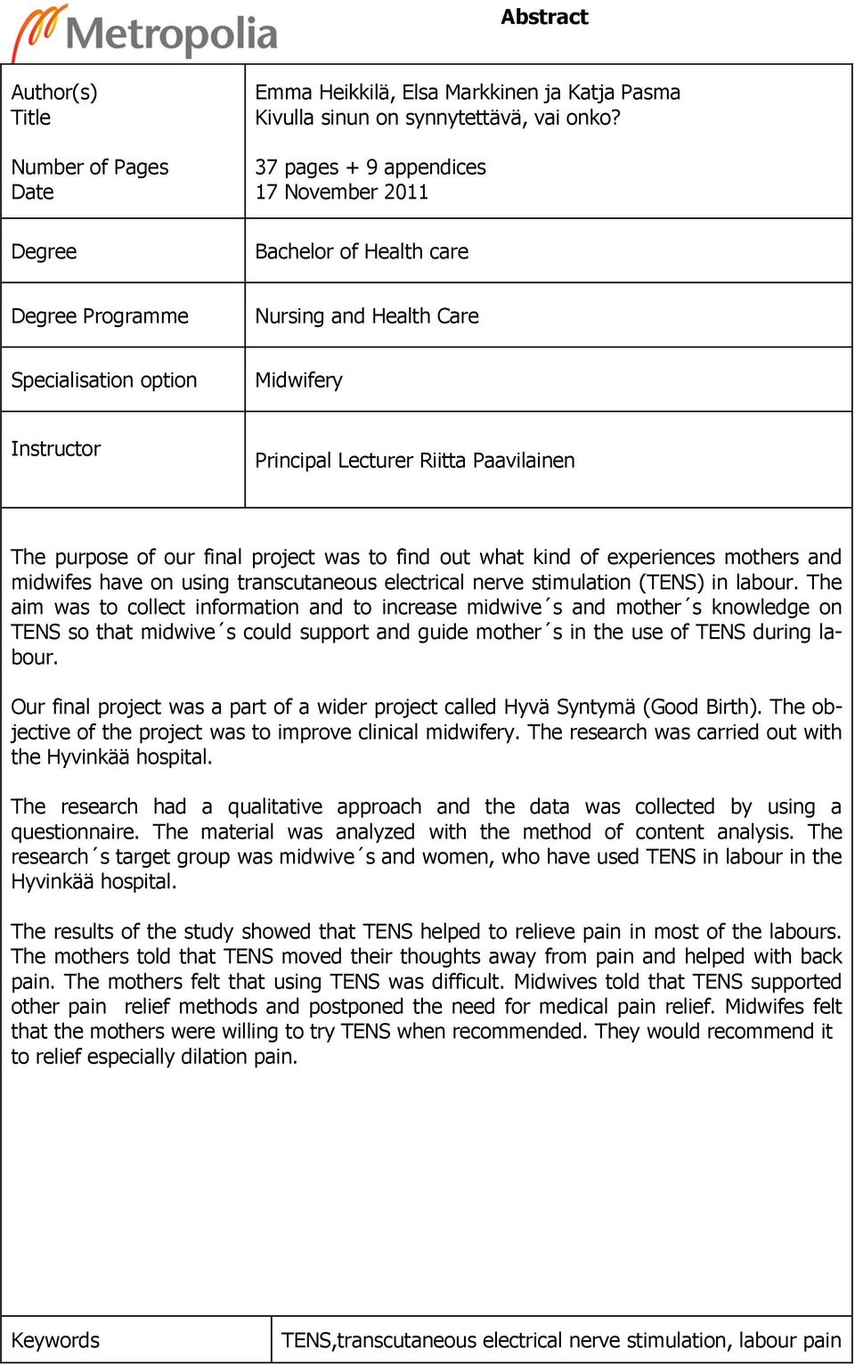 of our final project was to find out what kind of experiences mothers and midwifes have on using transcutaneous electrical nerve stimulation (TENS) in labour.