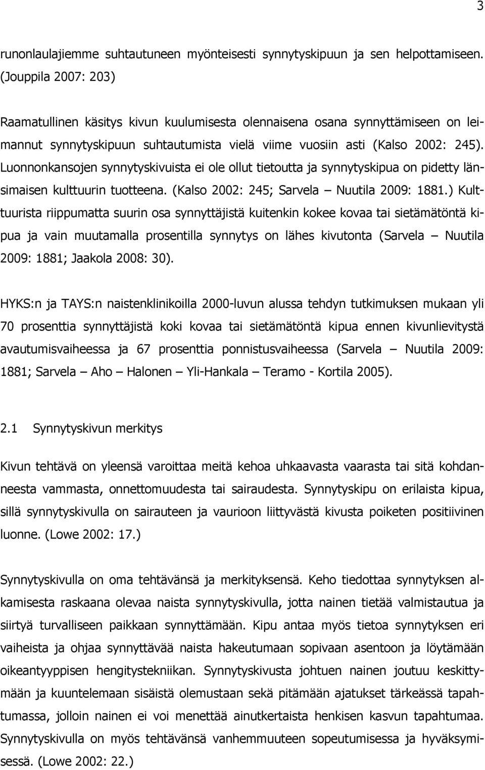 Luonnonkansojen synnytyskivuista ei ole ollut tietoutta ja synnytyskipua on pidetty länsimaisen kulttuurin tuotteena. (Kalso 2002: 245; Sarvela Nuutila 2009: 1881.