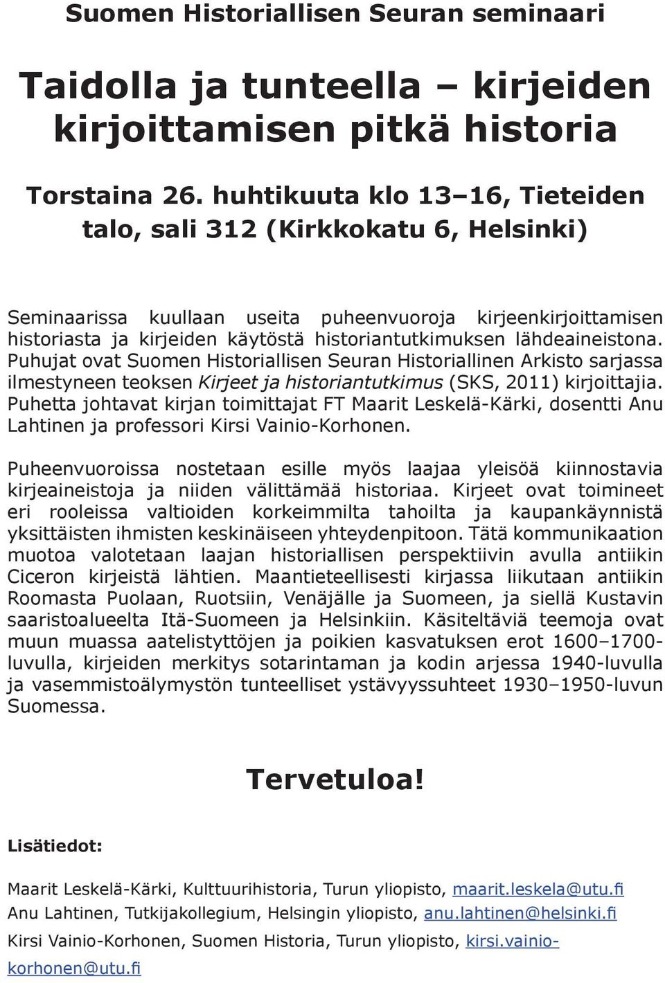 lähdeaineistona. Puhujat ovat Suomen Historiallisen Seuran Historiallinen Arkisto sarjassa ilmestyneen teoksen Kirjeet ja historiantutkimus (SKS, 2011) kirjoittajia.