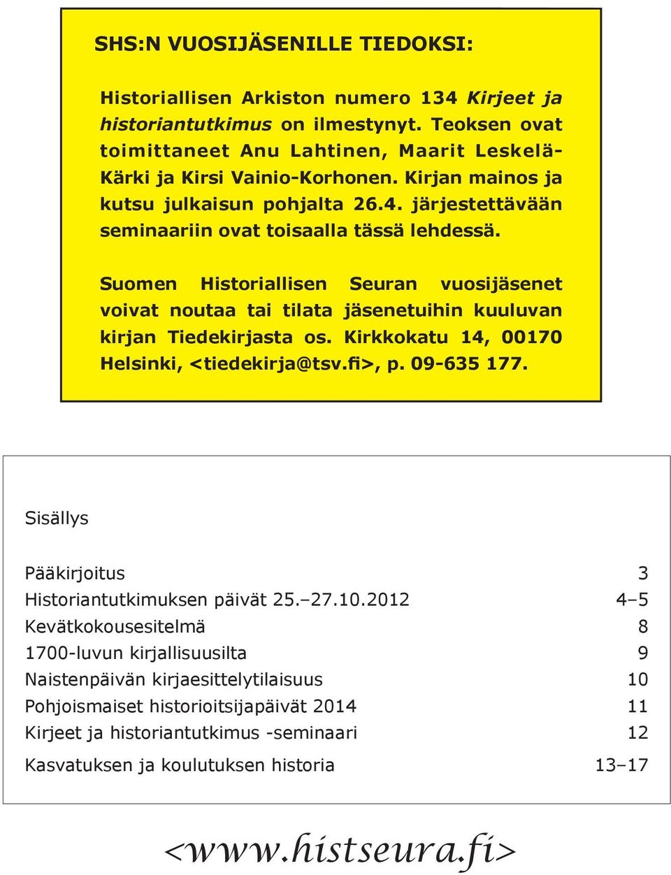 Suomen Historiallisen Seuran vuosijäsenet voivat noutaa tai tilata jäsenetuihin kuuluvan kirjan Tiedekirjasta os. Kirkkokatu 14, 00170 Helsinki, <tiedekirja@tsv.fi>, p. 09-635 177.