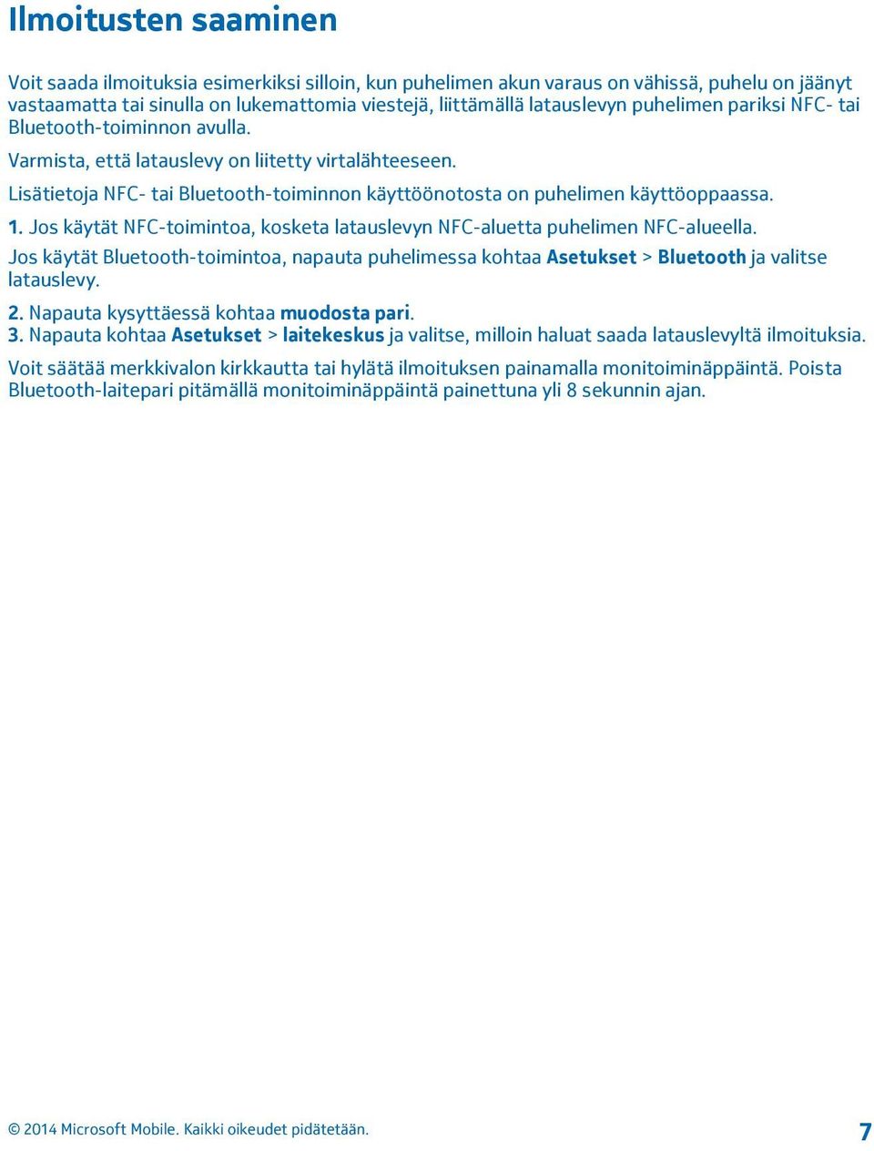 Jos käytät NFC-toimintoa, kosketa latauslevyn NFC-aluetta puhelimen NFC-alueella. Jos käytät Bluetooth-toimintoa, napauta puhelimessa kohtaa Asetukset > Bluetooth ja valitse latauslevy. 2.