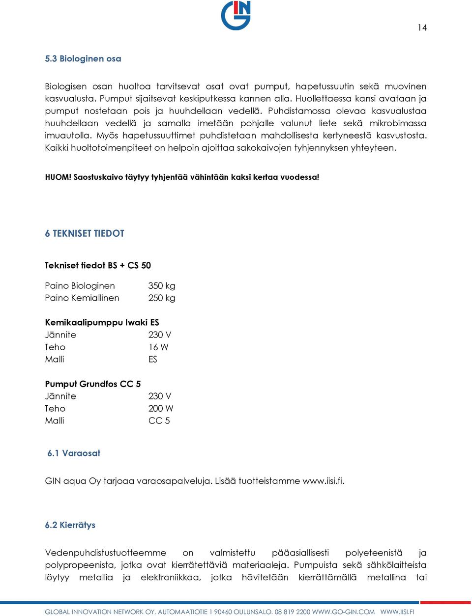 Puhdistamossa olevaa kasvualustaa huuhdellaan vedellä ja samalla imetään pohjalle valunut liete sekä mikrobimassa imuautolla. Myös hapetussuuttimet puhdistetaan mahdollisesta kertyneestä kasvustosta.