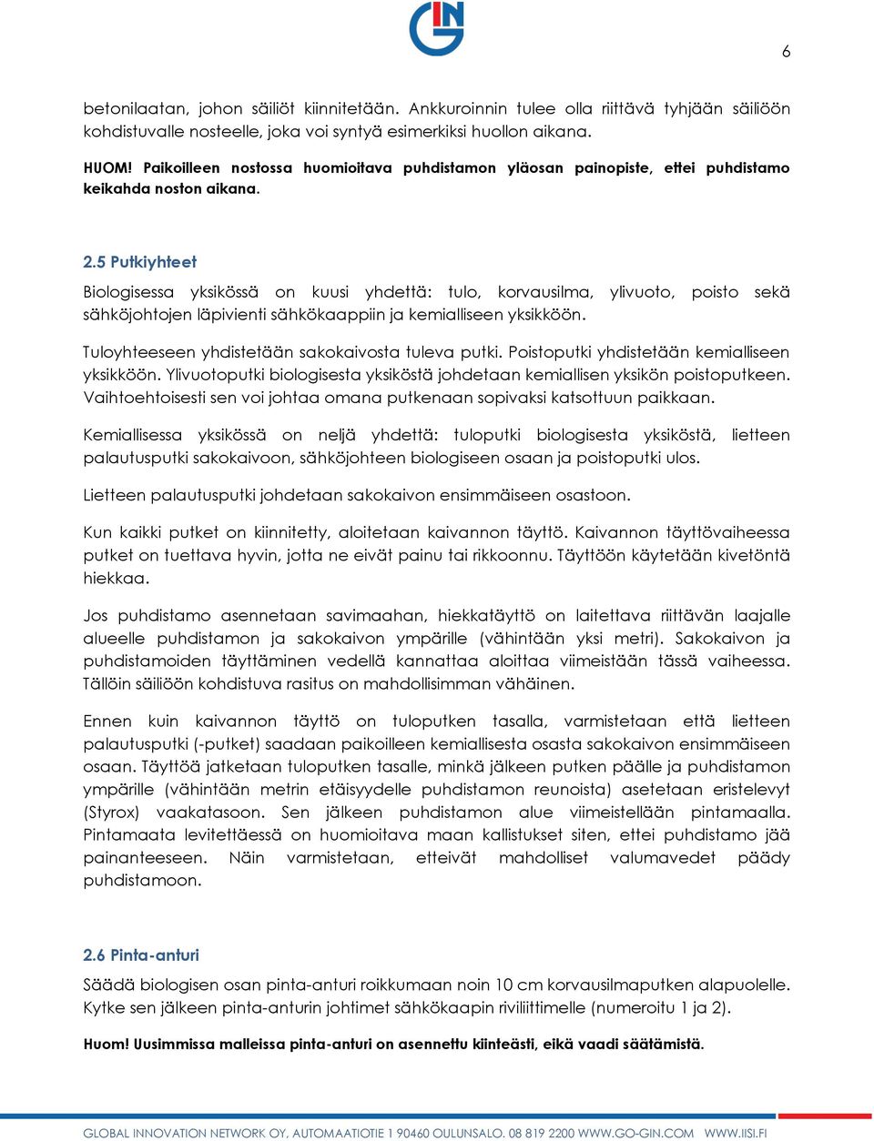 5 Putkiyhteet Biologisessa yksikössä on kuusi yhdettä: tulo, korvausilma, ylivuoto, poisto sekä sähköjohtojen läpivienti sähkökaappiin ja kemialliseen yksikköön.