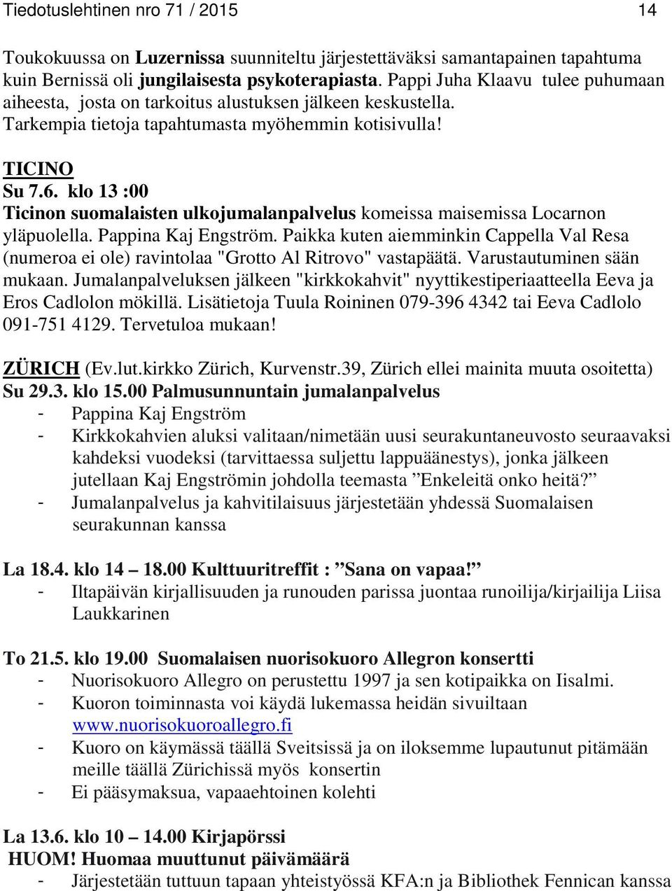 klo 13 :00 Ticinon suomalaisten ulkojumalanpalvelus komeissa maisemissa Locarnon yläpuolella. Pappina Kaj Engström.