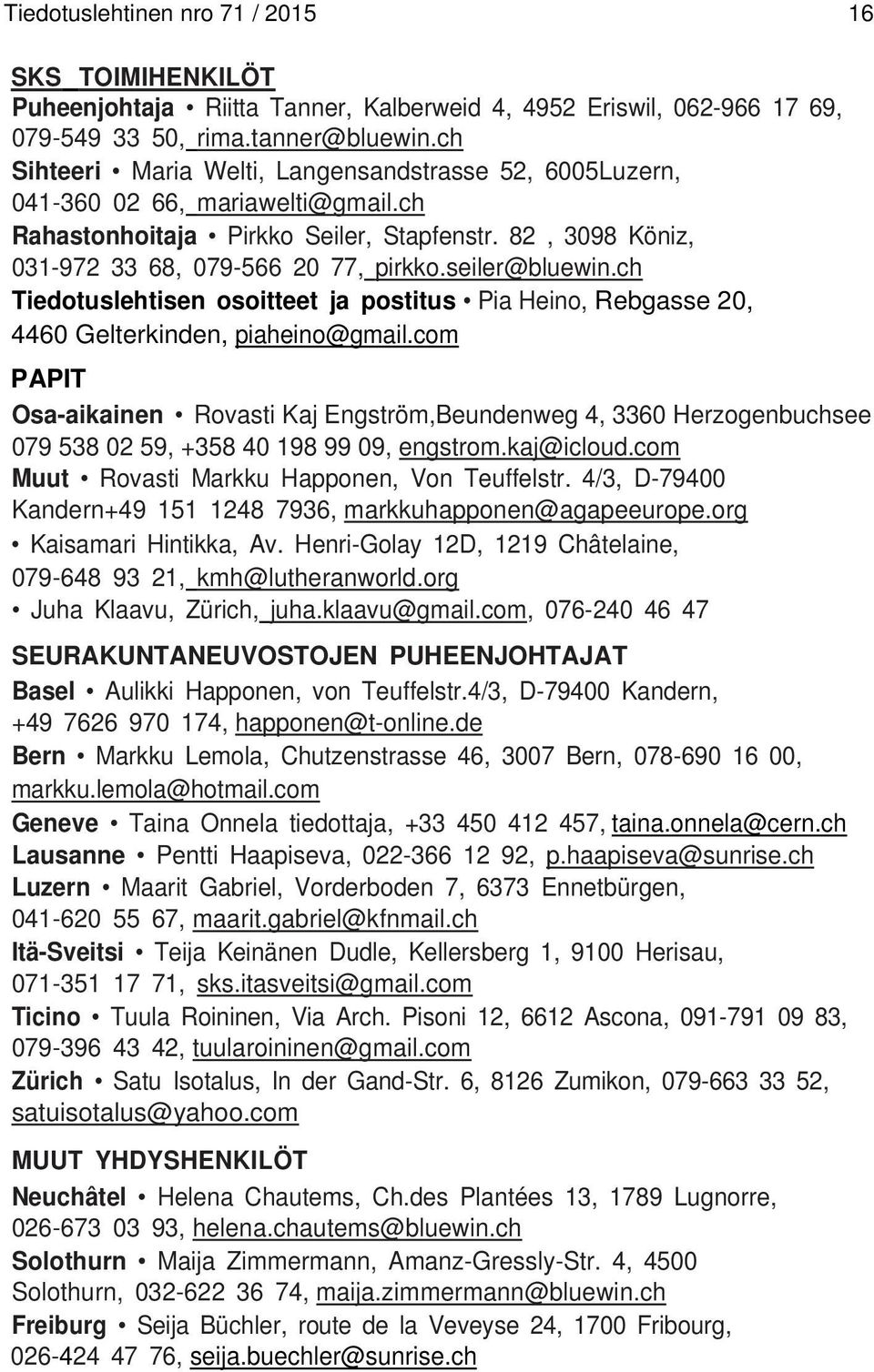 seiler@bluewin.ch Tiedotuslehtisen osoitteet ja postitus Pia Heino, Rebgasse 20, 4460 Gelterkinden, piaheino@gmail.