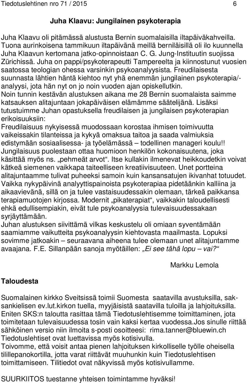 Juha on pappi/psykoterapeutti Tampereelta ja kiinnostunut vuosien saatossa teologian ohessa varsinkin psykoanalyysista.