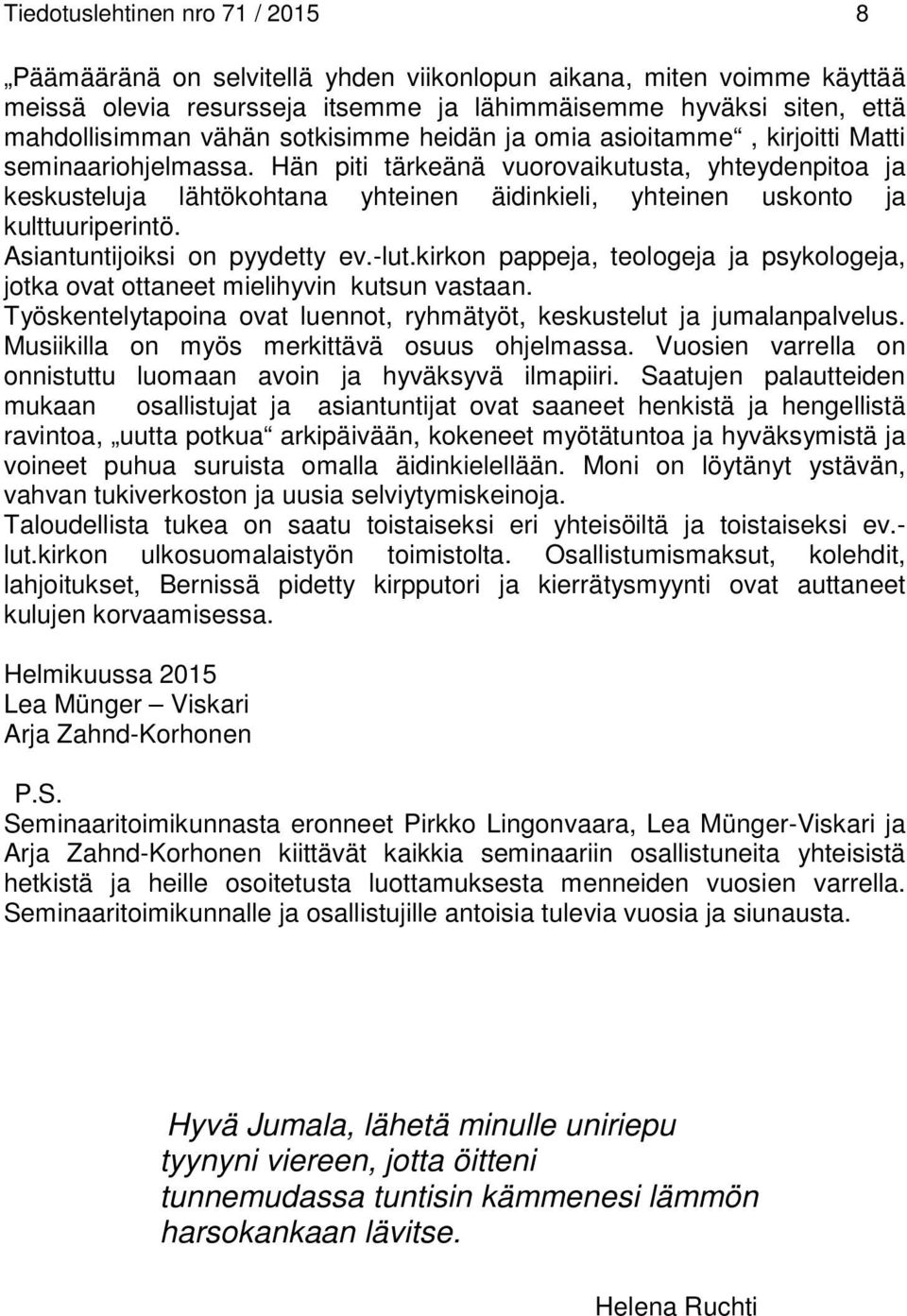 Hän piti tärkeänä vuorovaikutusta, yhteydenpitoa ja keskusteluja lähtökohtana yhteinen äidinkieli, yhteinen uskonto ja kulttuuriperintö. Asiantuntijoiksi on pyydetty ev.-lut.