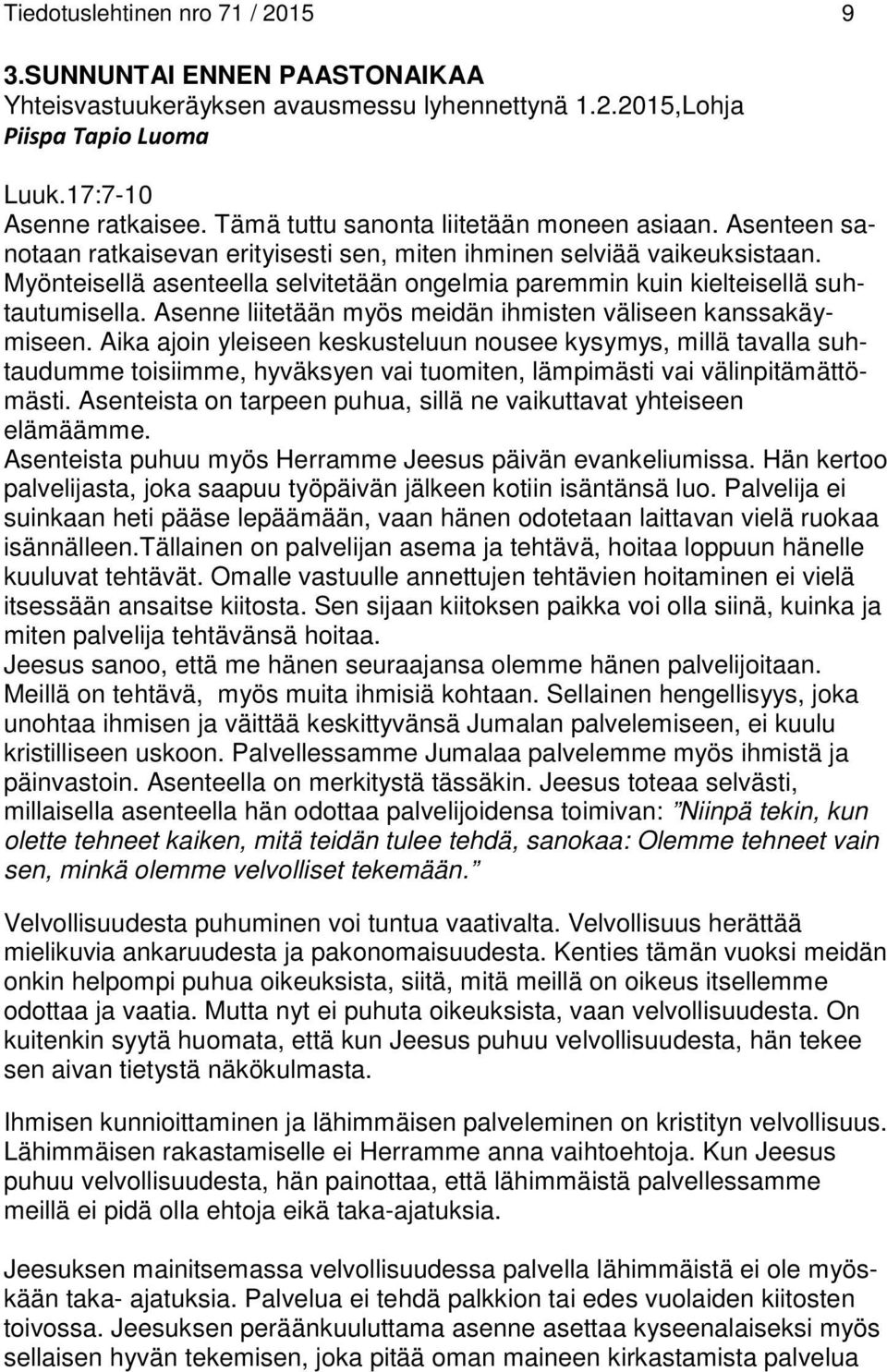 Myönteisellä asenteella selvitetään ongelmia paremmin kuin kielteisellä suhtautumisella. Asenne liitetään myös meidän ihmisten väliseen kanssakäymiseen.