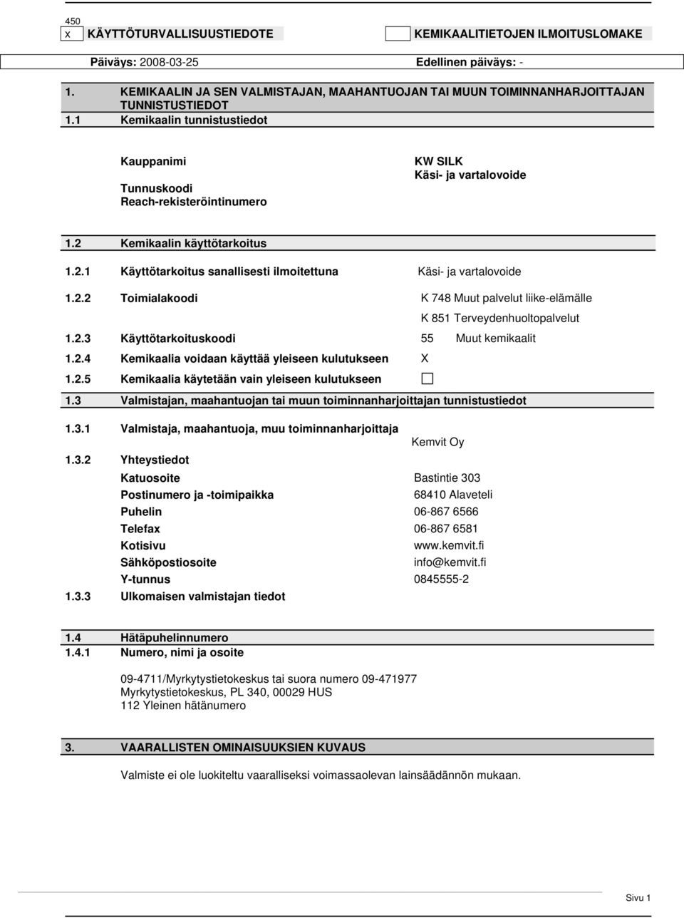 2.2 Toimialakoodi K 748 Muut palvelut liike-elämälle K 851 Terveydenhuoltopalvelut 1.2.3 Käyttötarkoituskoodi 55 Muut kemikaalit 1.2.4 Kemikaalia voidaan käyttää yleiseen kulutukseen X 1.2.5 Kemikaalia käytetään vain yleiseen kulutukseen 1.