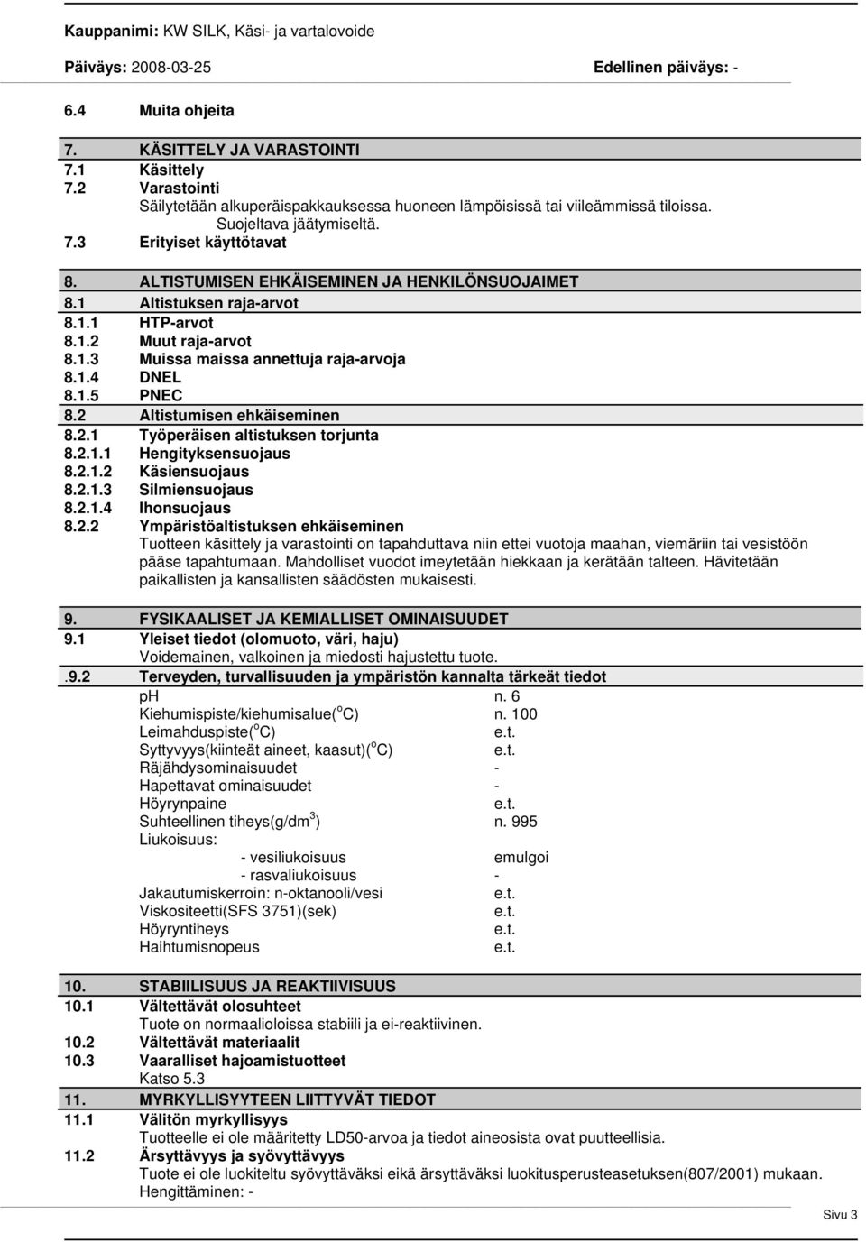 2 Altistumisen ehkäiseminen 8.2.1 Työperäisen altistuksen torjunta 8.2.1.1 Hengityksensuojaus 8.2.1.2 Käsiensuojaus 8.2.1.3 Silmiensuojaus 8.2.1.4 Ihonsuojaus 8.2.2 Ympäristöaltistuksen ehkäiseminen Tuotteen käsittely ja varastointi on tapahduttava niin ettei vuotoja maahan, viemäriin tai vesistöön pääse tapahtumaan.