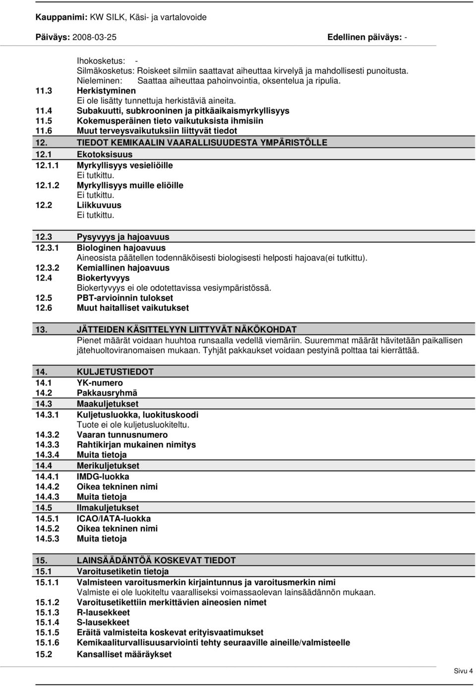 6 Muut terveysvaikutuksiin liittyvät tiedot 12. TIEDOT KEMIKAALIN VAARALLISUUDESTA YMPÄRISTÖLLE 12.1 Ekotoksisuus 12.1.1 Myrkyllisyys vesieliöille 12.1.2 Myrkyllisyys muille eliöille 12.