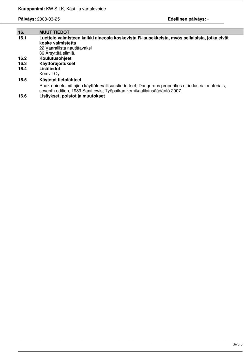 Vaarallista nautittavaksi 36 Ärsyttää silmiä. 16.2 Koulutusohjeet 16.3 Käyttörajoitukset 16.4 Lisätiedot Kemvit Oy 16.