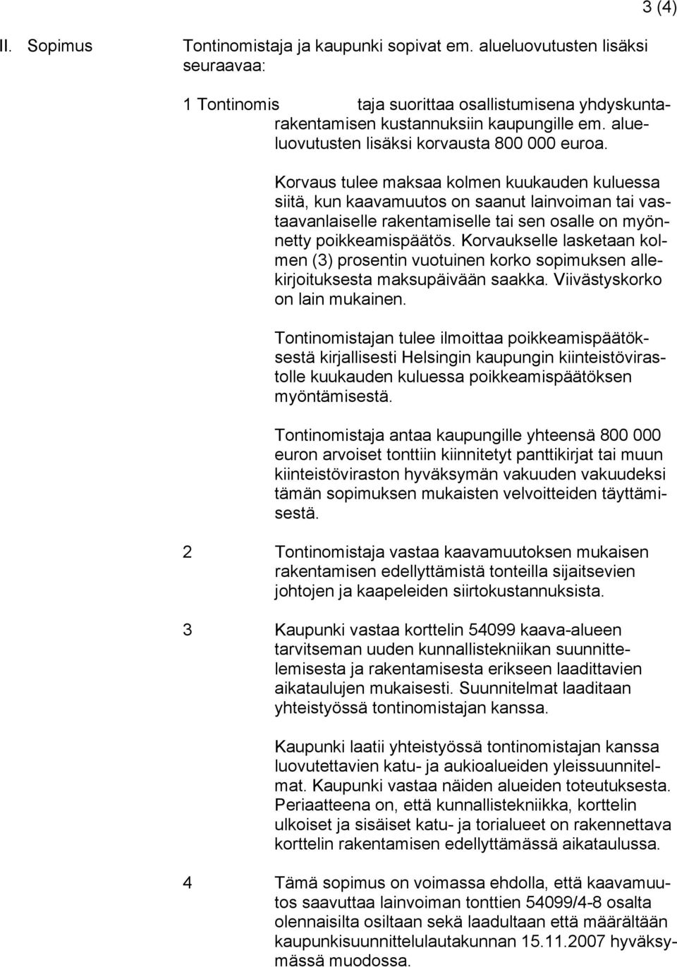 Korvaus tulee maksaa kolmen kuukauden kuluessa siitä, kun kaavamuutos on saanut lainvoiman tai vastaavanlaiselle rakentamiselle tai sen osalle on myönnetty poikkeamispäätös.