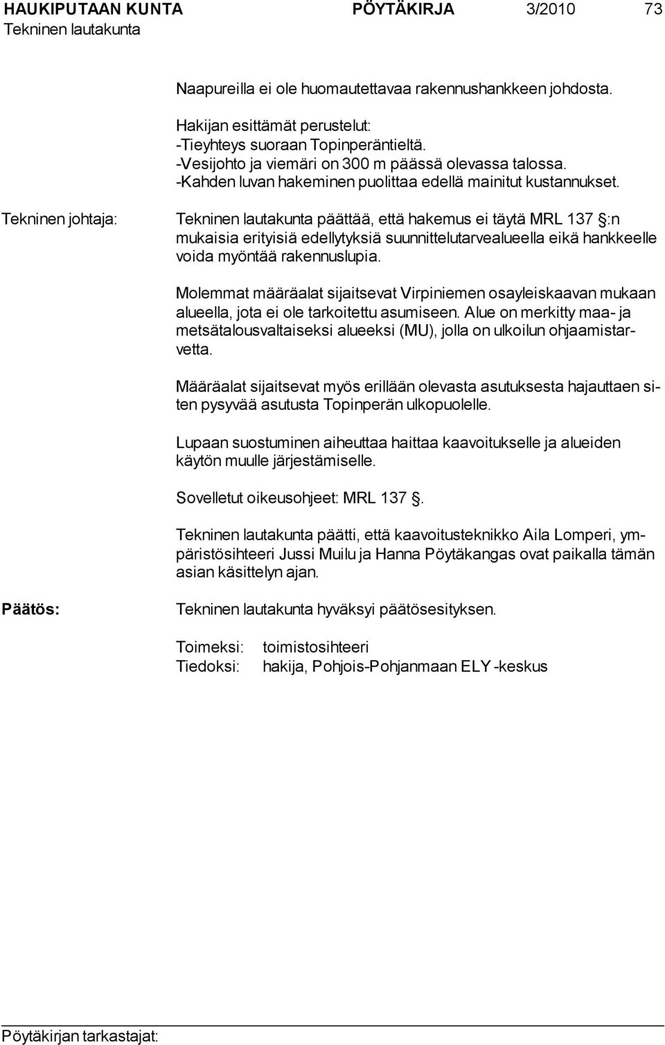 Tekninen johtaja: päättää, että hakemus ei täytä MRL 137 :n mukaisia erityisiä edellytyksiä suunnittelutarvealueella eikä hank keelle voida myöntää rakennuslupia.