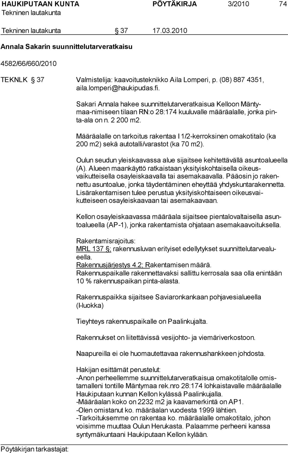 Määräalalle on tarkoitus rakentaa I 1/2-kerroksinen omakotitalo (ka 200 m2) sekä autotalli/varastot (ka 70 m2). Oulun seudun yleiskaavassa alue sijaitsee kehitettävällä asuntoalu eella (A).