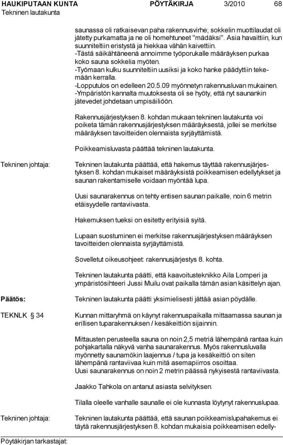 -Työmaan kulku suunniteltiin uusiksi ja koko hanke päädyttiin tekemään kerralla. -Lopputulos on edelleen 20.5.09 myönnetyn rakennusluvan mukai nen.