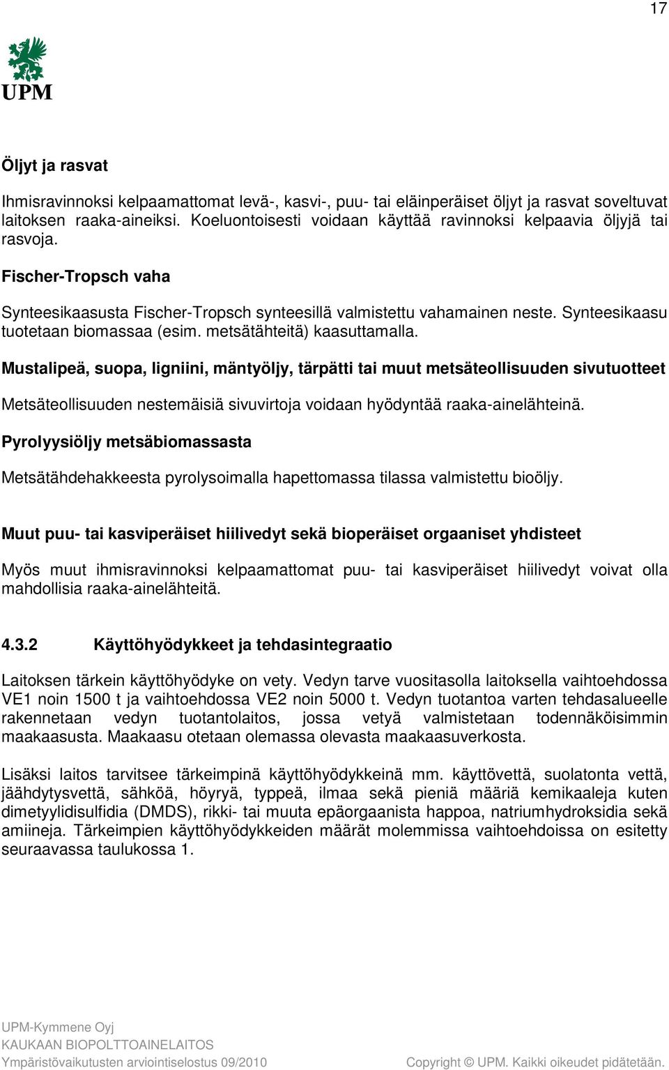 Synteesikaasu tuotetaan biomassaa (esim. metsätähteitä) kaasuttamalla.