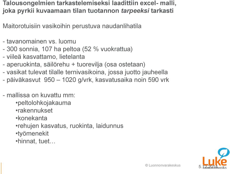 luomu - 300 sonnia, 107 ha peltoa (52 % vuokrattua) - viileä kasvattamo, lietelanta - aperuokinta, säilörehu + tuorevilja (osa ostetaan) -