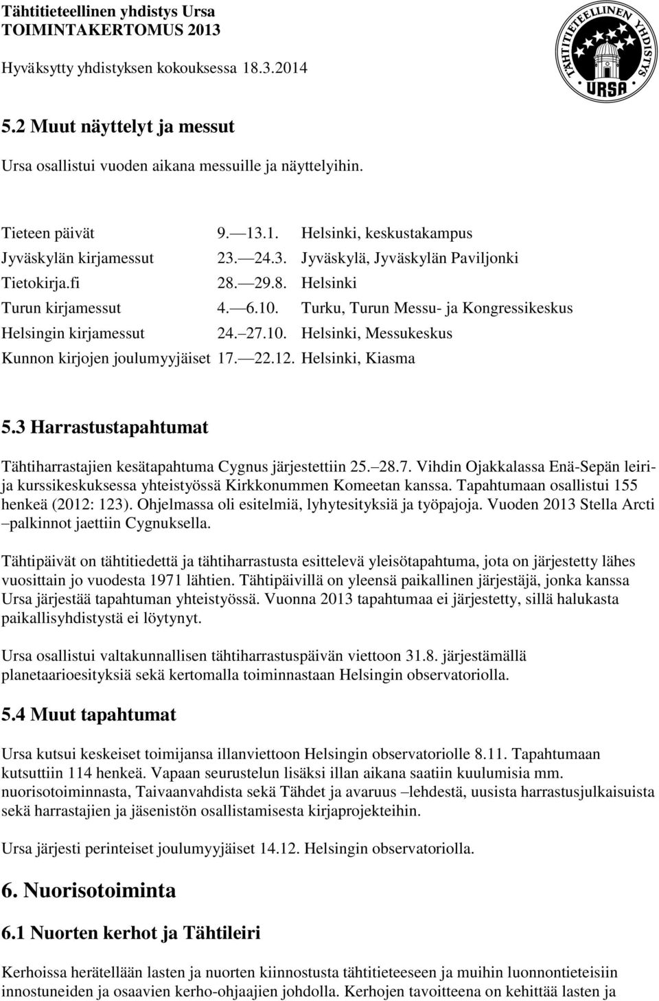 Helsinki, Kiasma 5.3 Harrastustapahtumat Tähtiharrastajien kesätapahtuma Cygnus järjestettiin 25. 28.7.