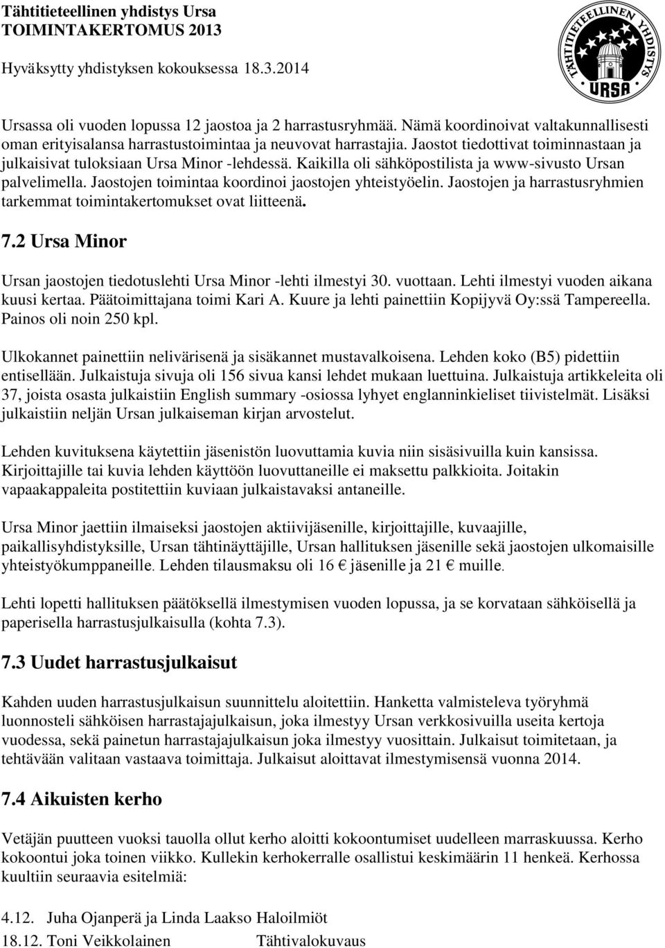 Jaostojen ja harrastusryhmien tarkemmat toimintakertomukset ovat liitteenä. 7.2 Ursa Minor Ursan jaostojen tiedotuslehti Ursa Minor -lehti ilmestyi 30. vuottaan.