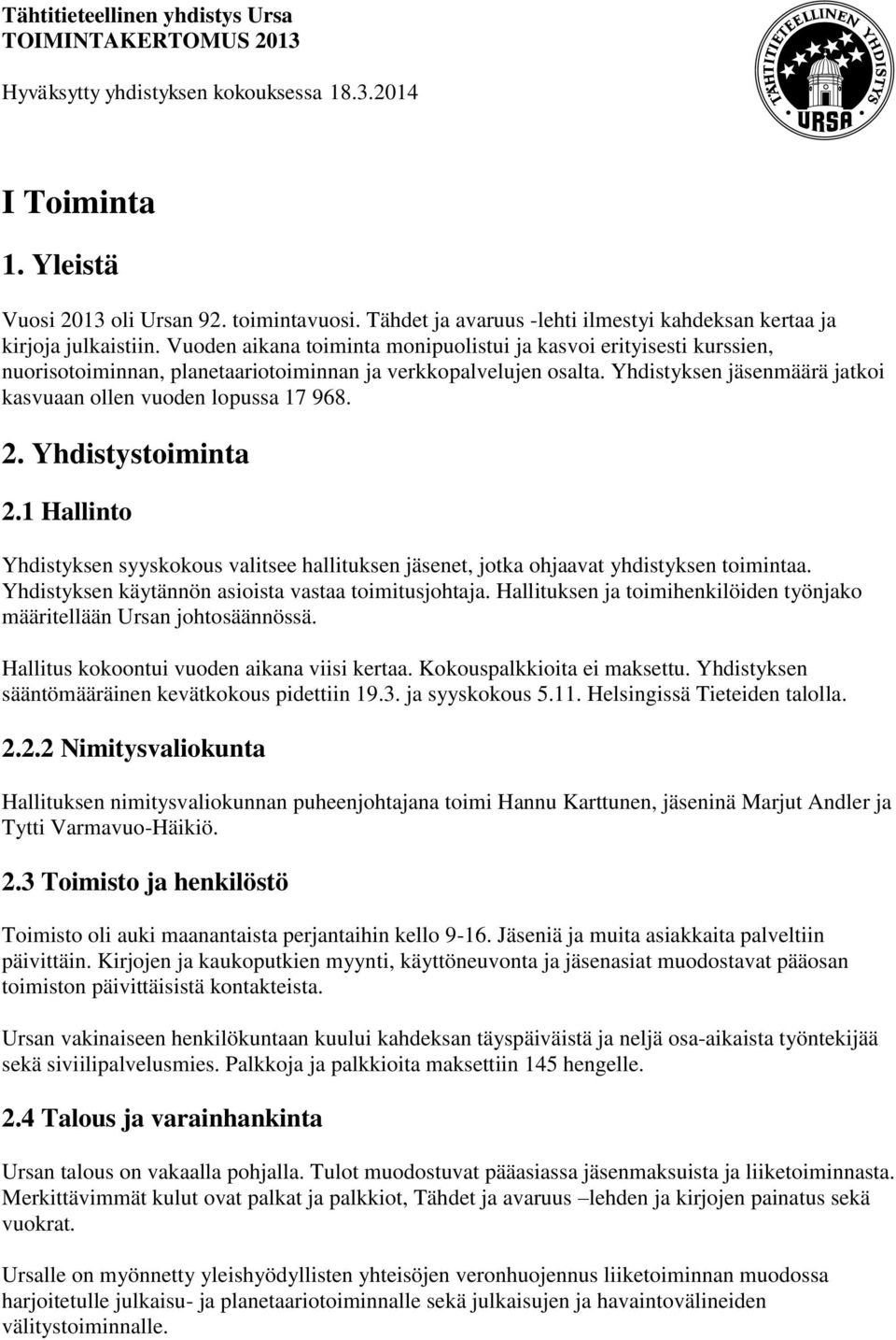 Yhdistyksen jäsenmäärä jatkoi kasvuaan ollen vuoden lopussa 17 968. 2. Yhdistystoiminta 2.1 Hallinto Yhdistyksen syyskokous valitsee hallituksen jäsenet, jotka ohjaavat yhdistyksen toimintaa.