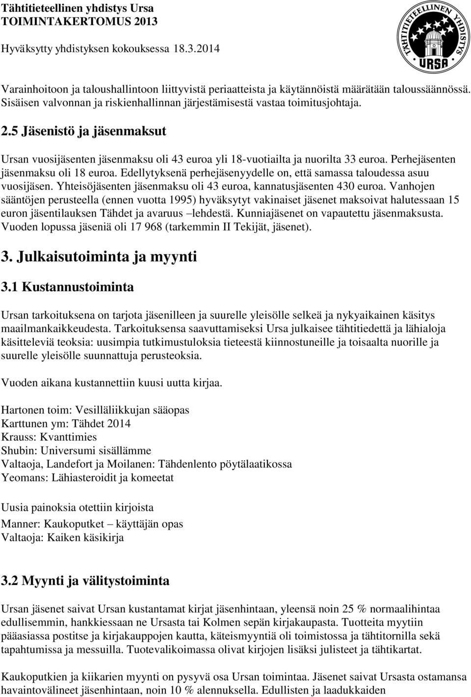 Edellytyksenä perhejäsenyydelle on, että samassa taloudessa asuu vuosijäsen. Yhteisöjäsenten jäsenmaksu oli 43 euroa, kannatusjäsenten 430 euroa.