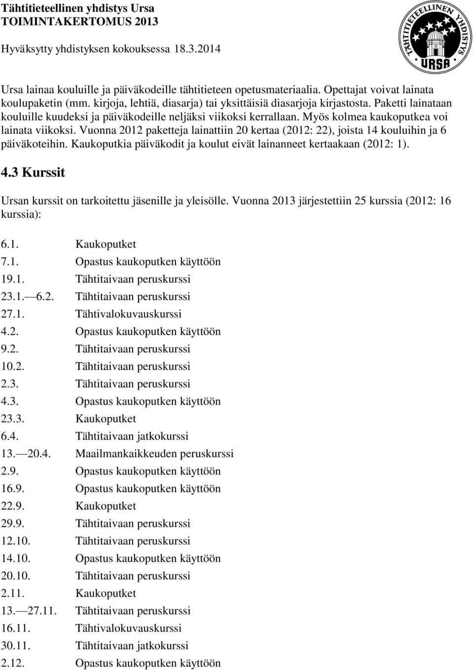 Vuonna 2012 paketteja lainattiin 20 kertaa (2012: 22), joista 14 kouluihin ja 6 päiväkoteihin. Kaukoputkia päiväkodit ja koulut eivät lainanneet kertaakaan (2012: 1). 4.