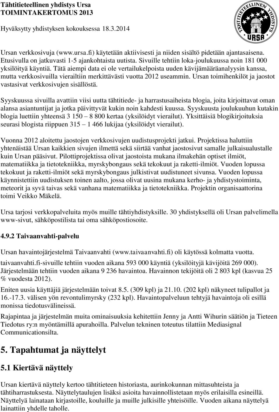 Tätä aiempi data ei ole vertailukelpoista uuden kävijämääräanalyysin kanssa, mutta verkkosivuilla vierailtiin merkittävästi vuotta 2012 useammin.