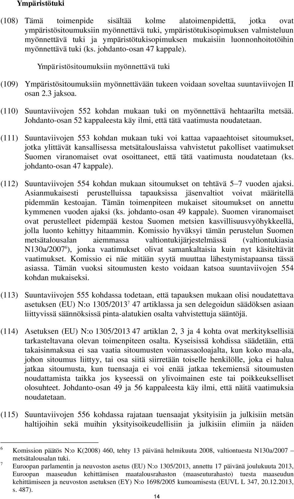 Ympäristösitoumuksiin myönnettävä tuki (109) Ympäristösitoumuksiin myönnettävään tukeen voidaan soveltaa suuntaviivojen II osan 2.3 jaksoa.