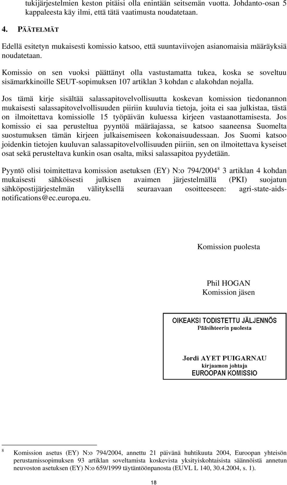 Komissio on sen vuoksi päättänyt olla vastustamatta tukea, koska se soveltuu sisämarkkinoille SEUT-sopimuksen 107 artiklan 3 kohdan c alakohdan nojalla.