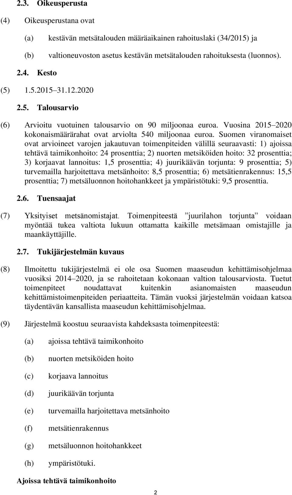 Suomen viranomaiset ovat arvioineet varojen jakautuvan toimenpiteiden välillä seuraavasti: 1) ajoissa tehtävä taimikonhoito: 24 prosenttia; 2) nuorten metsiköiden hoito: 32 prosenttia; 3) korjaavat