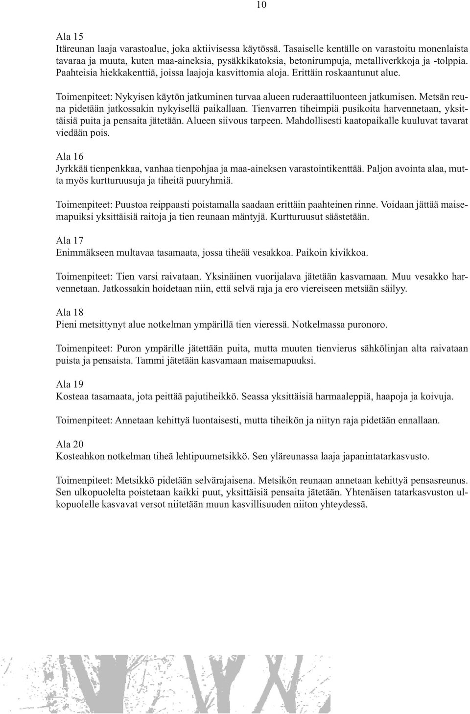 Paahteisia hiekkakenttiä, joissa laajoja kasvittomia aloja. Erittäin roskaantunut alue. Toimenpiteet: Nykyisen käytön jatkuminen turvaa alueen ruderaattiluonteen jatkumisen.