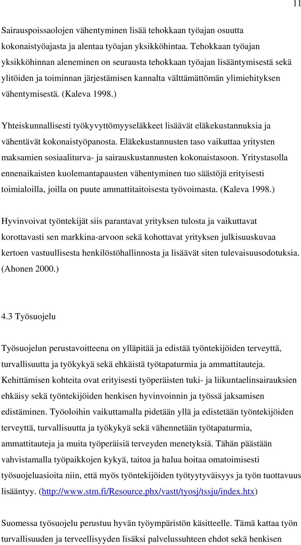 ) Yhteiskunnallisesti työkyvyttömyyseläkkeet lisäävät eläkekustannuksia ja vähentävät kokonaistyöpanosta.