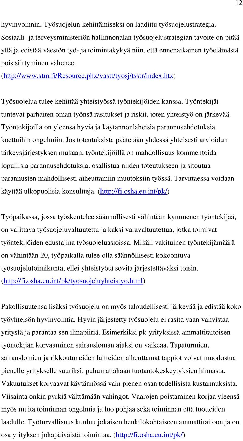 (http://www.stm.fi/resource.phx/vastt/tyosj/tsstr/index.htx) Työsuojelua tulee kehittää yhteistyössä työntekijöiden kanssa.