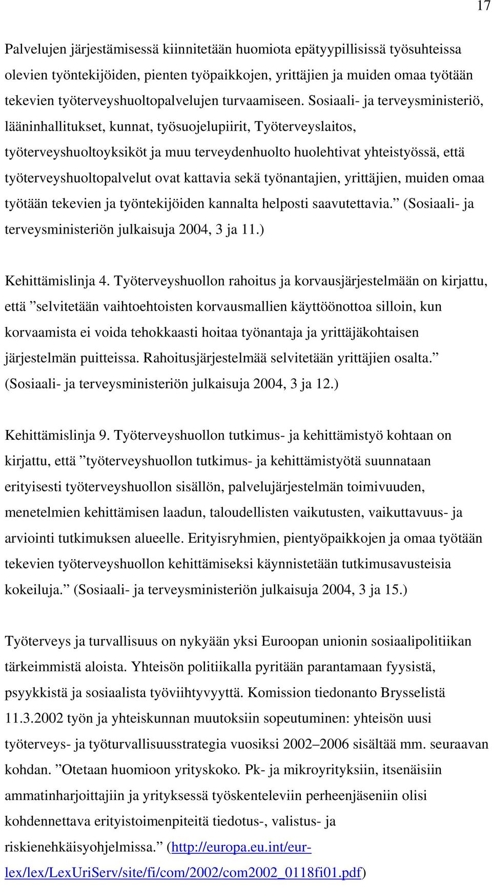 Sosiaali- ja terveysministeriö, lääninhallitukset, kunnat, työsuojelupiirit, Työterveyslaitos, työterveyshuoltoyksiköt ja muu terveydenhuolto huolehtivat yhteistyössä, että työterveyshuoltopalvelut