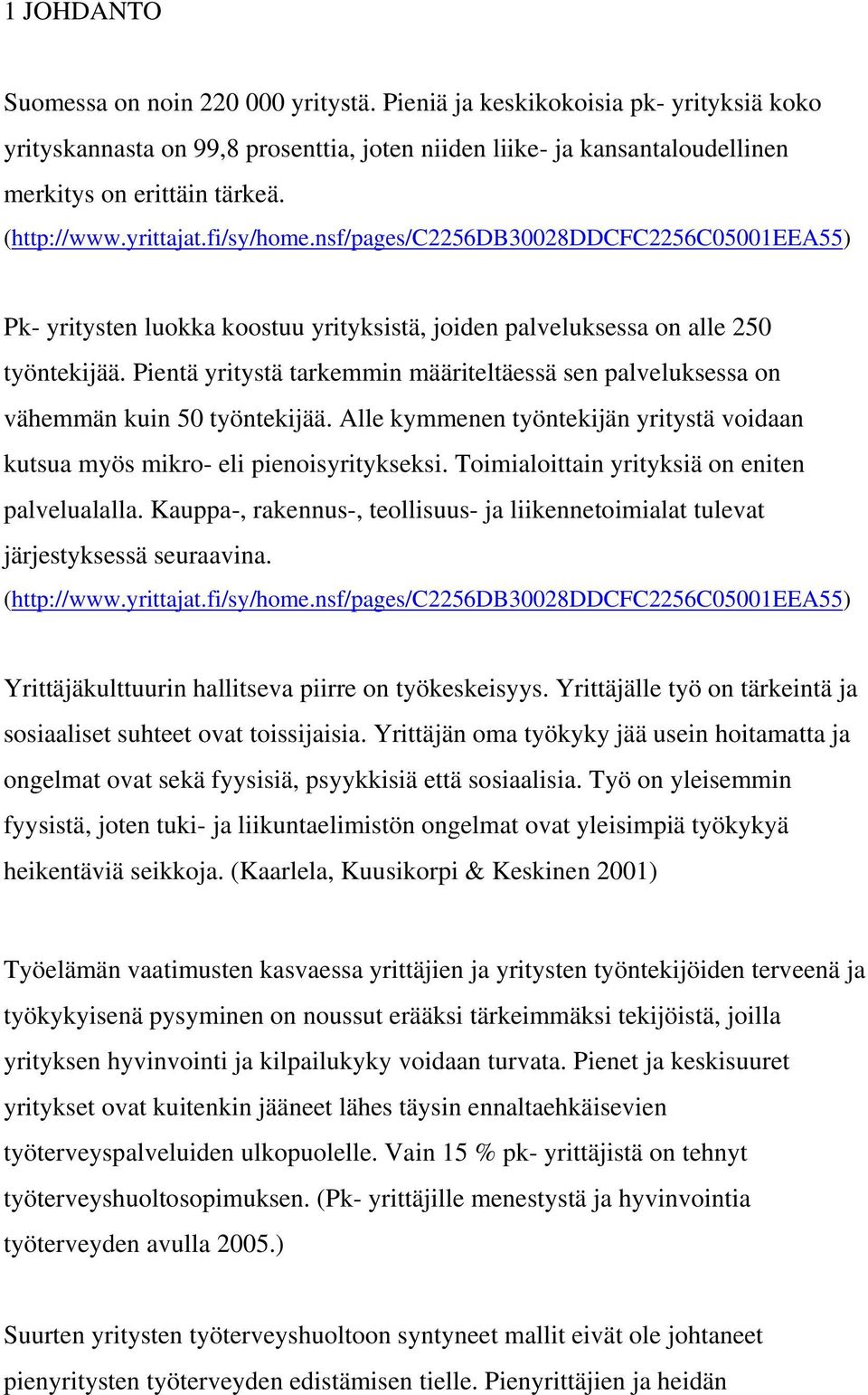 Pientä yritystä tarkemmin määriteltäessä sen palveluksessa on vähemmän kuin 50 työntekijää. Alle kymmenen työntekijän yritystä voidaan kutsua myös mikro- eli pienoisyritykseksi.