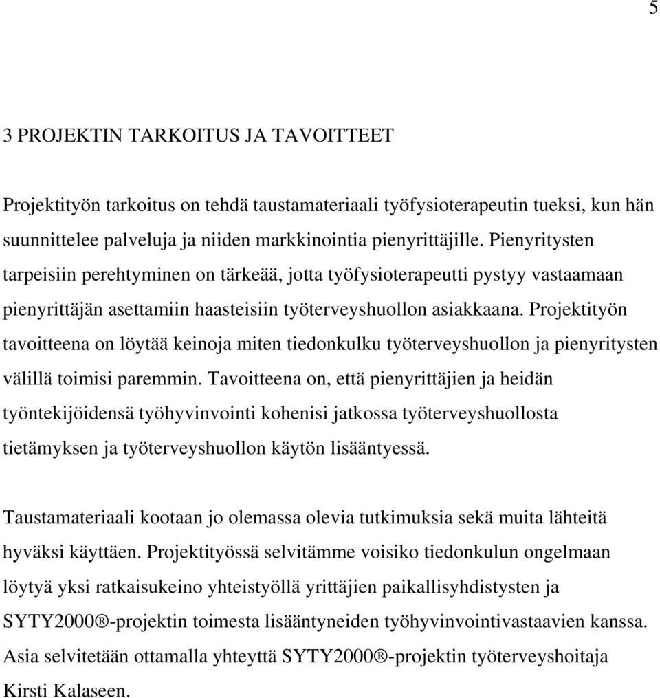 Projektityön tavoitteena on löytää keinoja miten tiedonkulku työterveyshuollon ja pienyritysten välillä toimisi paremmin.