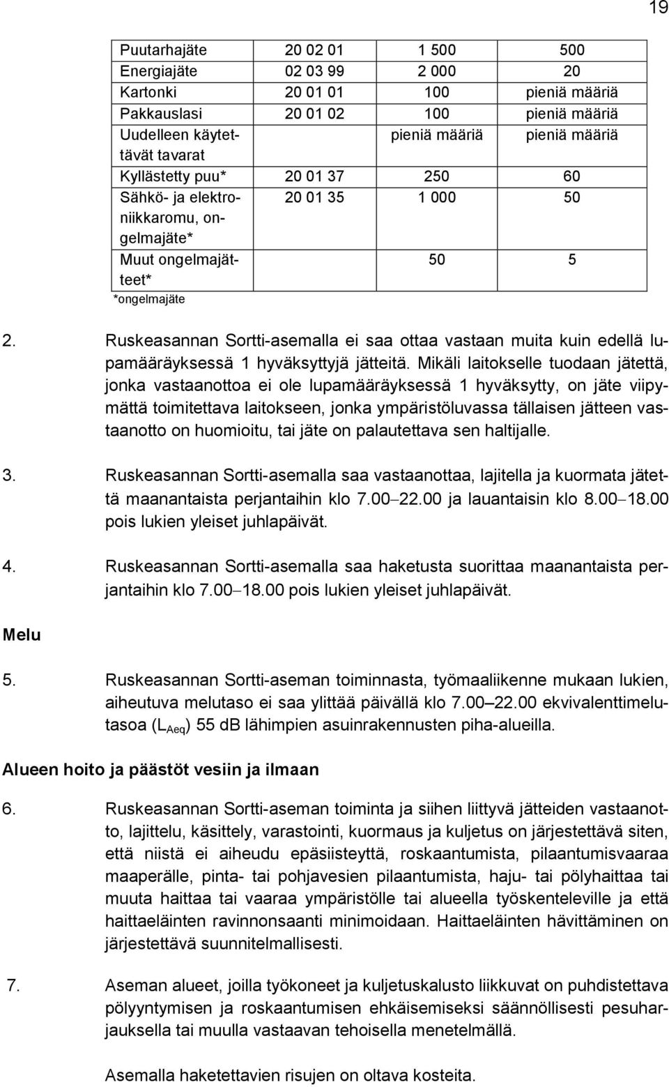 Ruskeasannan Sortti-asemalla ei saa ottaa vastaan muita kuin edellä lupamääräyksessä 1 hyväksyttyjä jätteitä.