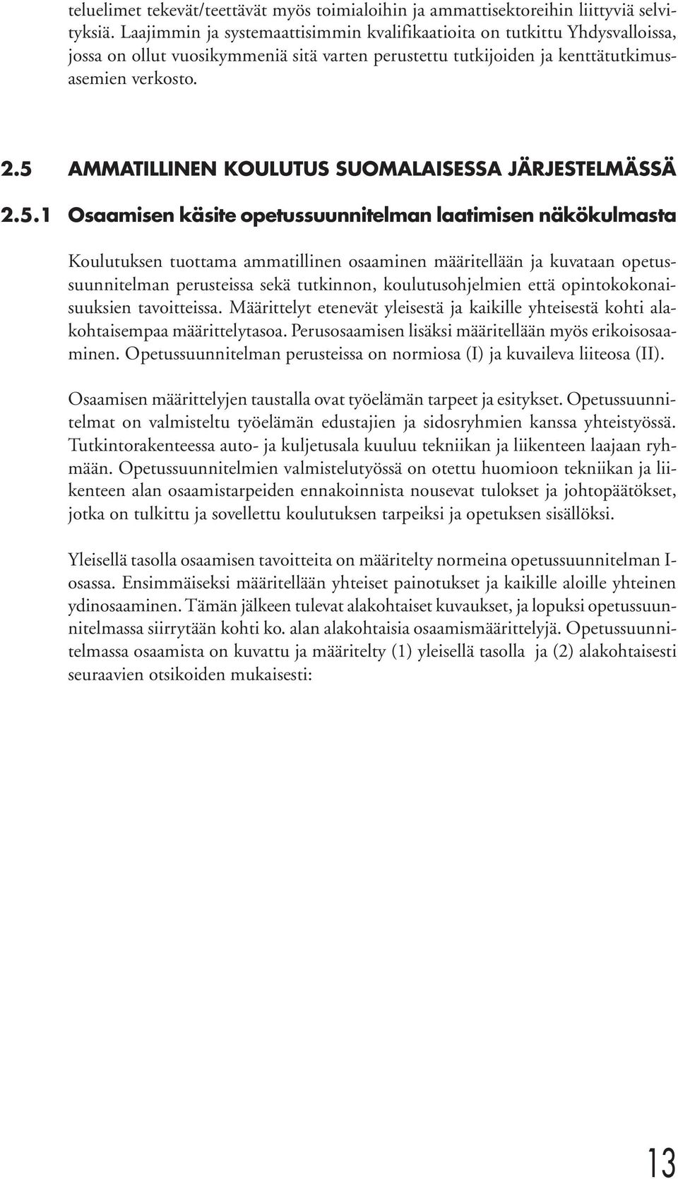 5 AMMATILLINEN KOULUTUS SUOMALAISESSA JÄRJESTELMÄSSÄ 2.5.1 Osaamisen käsite opetussuunnitelman laatimisen näkökulmasta Koulutuksen tuottama ammatillinen osaaminen määritellään ja kuvataan