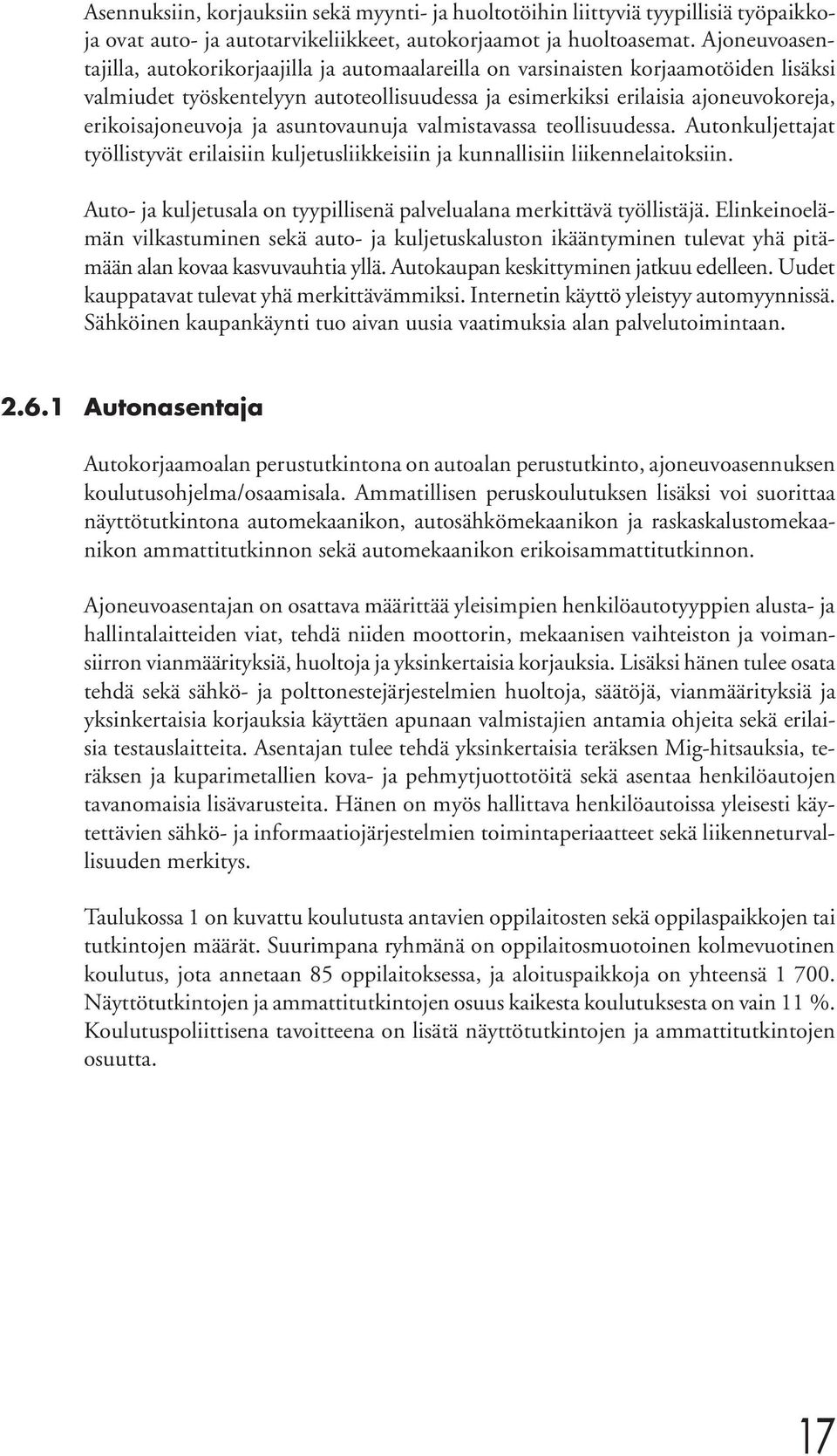 erikoisajoneuvoja ja asuntovaunuja valmistavassa teollisuudessa. Autonkuljettajat työllistyvät erilaisiin kuljetusliikkeisiin ja kunnallisiin liikennelaitoksiin.