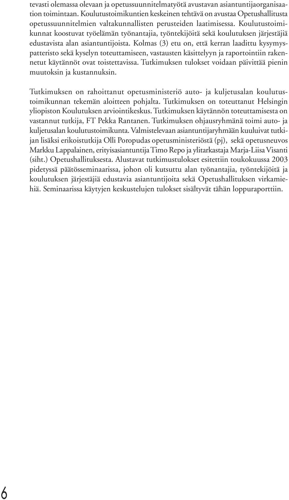 Koulutustoimikunnat koostuvat työelämän työnantajia, työntekijöitä sekä koulutuksen järjestäjiä edustavista alan asiantuntijoista.