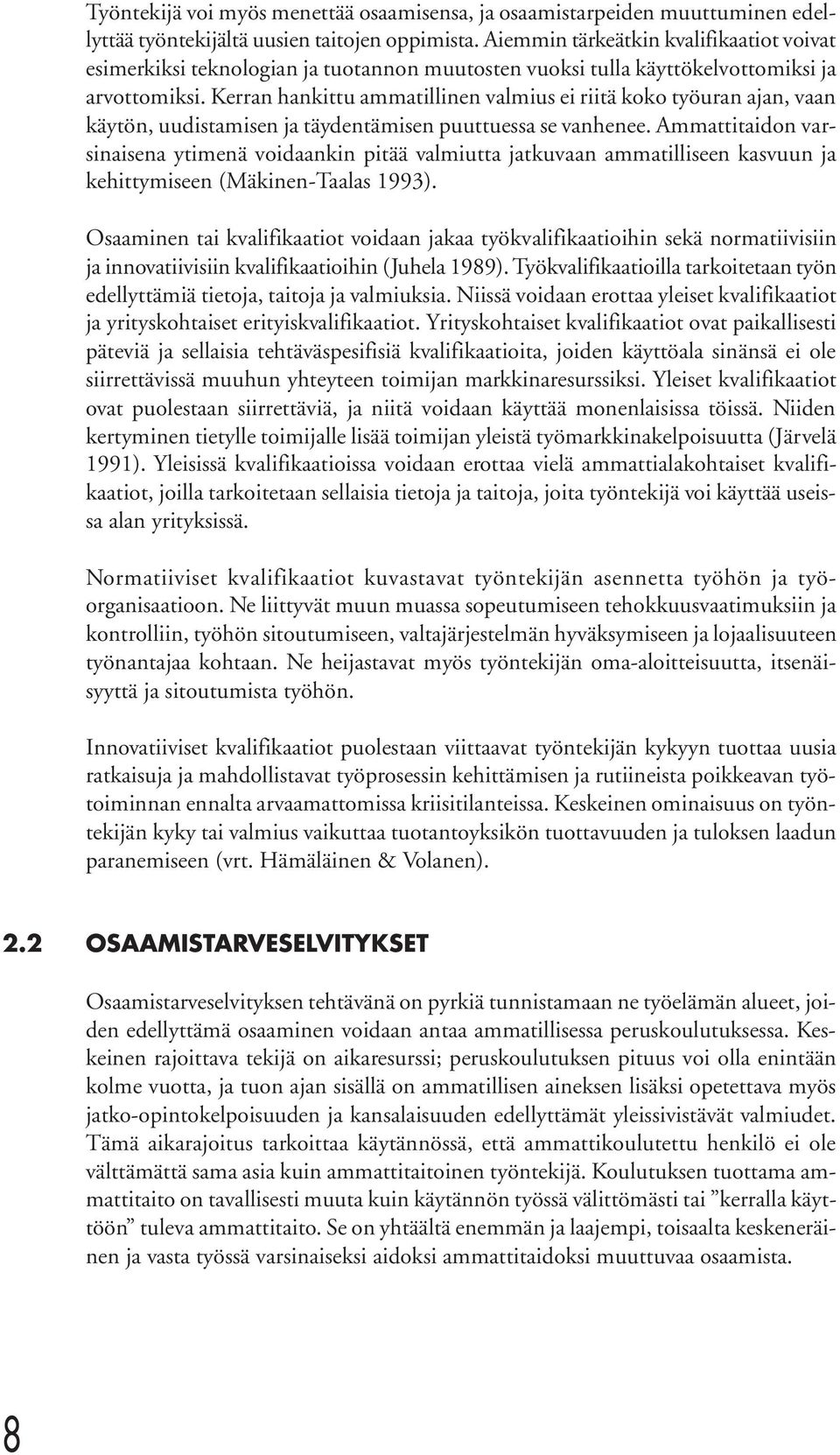 Kerran hankittu ammatillinen valmius ei riitä koko työuran ajan, vaan käytön, uudistamisen ja täydentämisen puuttuessa se vanhenee.