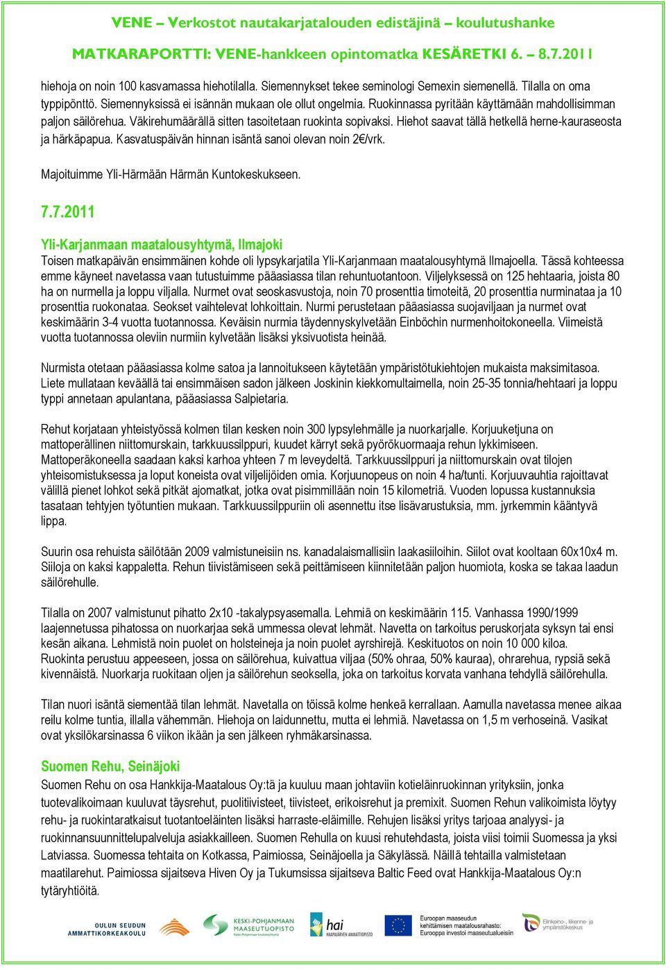 Kasvatuspäivän hinnan isäntä sanoi olevan noin 2 /vrk. Majoituimme Yli-Härmään Härmän Kuntokeskukseen. 7.
